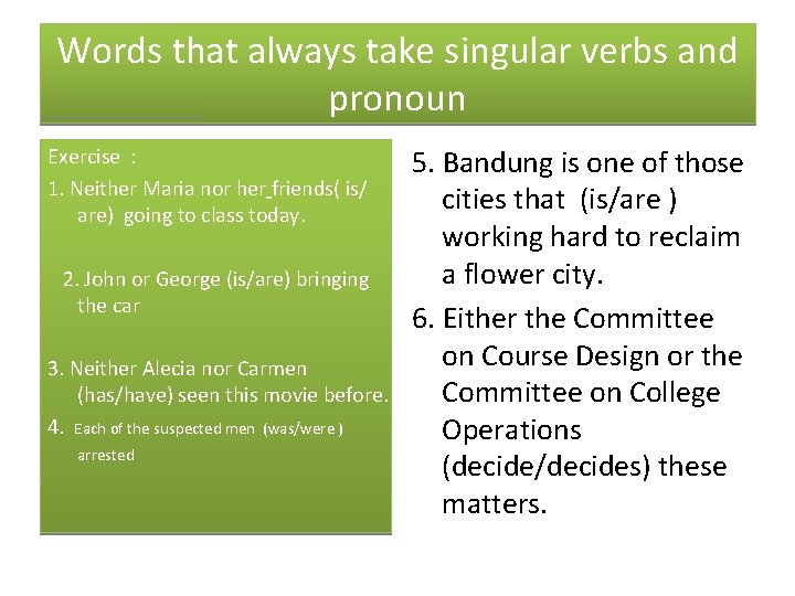 Words that always take singular verbs and pronoun Exercise : 1. Neither Maria nor