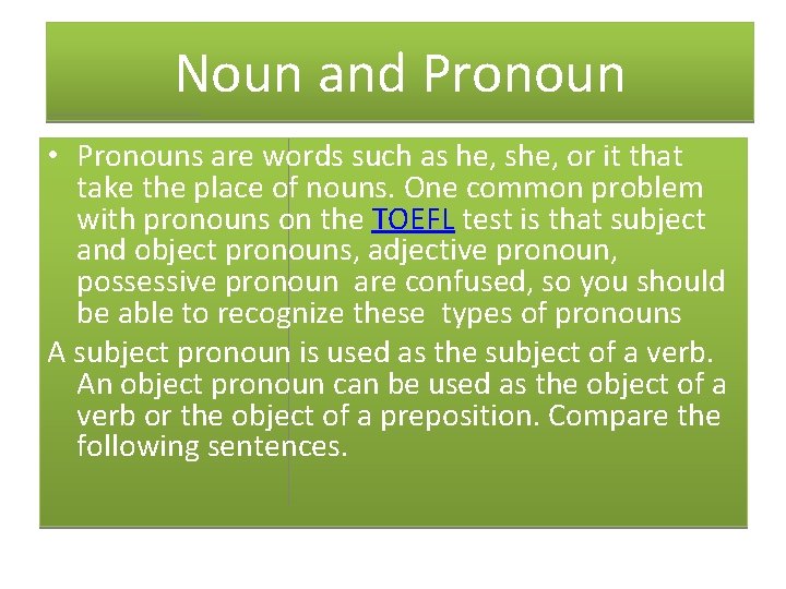 Noun and Pronoun • Pronouns are words such as he, she, or it that