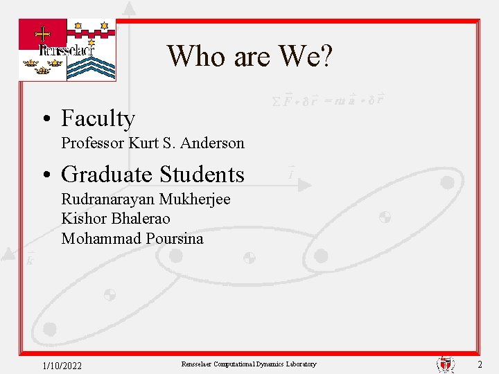 Who are We? • Faculty Professor Kurt S. Anderson • Graduate Students Rudranarayan Mukherjee