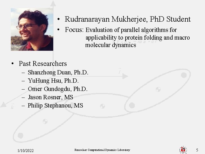  • Rudranarayan Mukherjee, Ph. D Student • Focus: Evaluation of parallel algorithms for