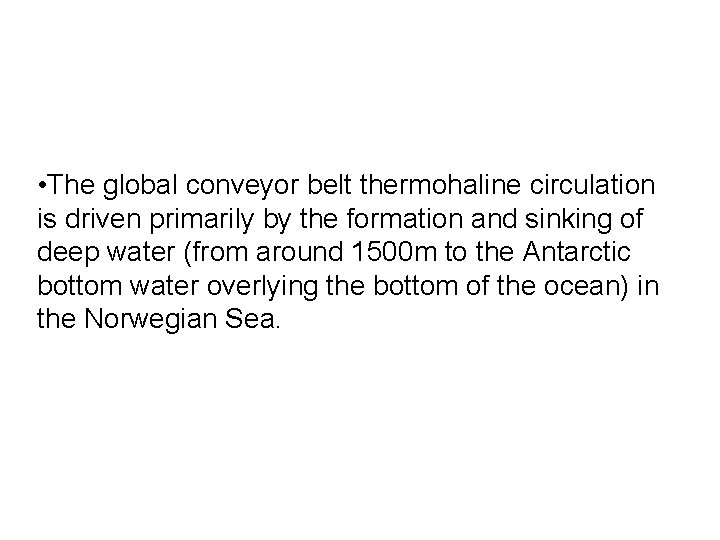  • The global conveyor belt thermohaline circulation is driven primarily by the formation