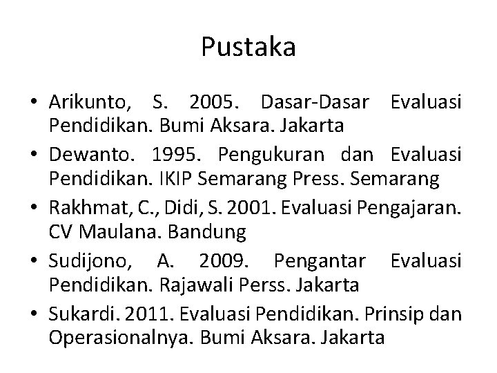 Pustaka • Arikunto, S. 2005. Dasar-Dasar Evaluasi Pendidikan. Bumi Aksara. Jakarta • Dewanto. 1995.