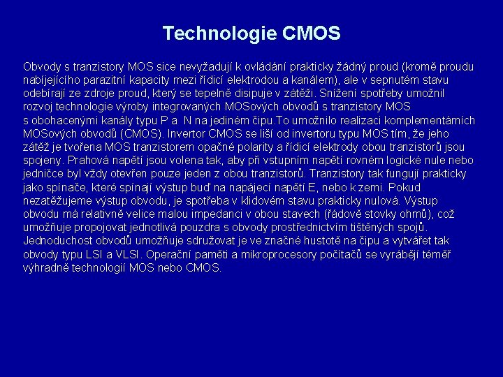 Technologie CMOS Obvody s tranzistory MOS sice nevyžadují k ovládání prakticky žádný proud (kromě