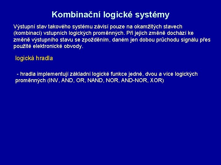 Kombinační logické systémy Výstupní stav takového systému závisí pouze na okamžitých stavech (kombinaci) vstupních