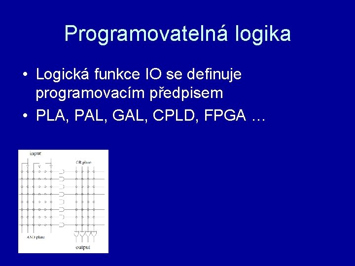Programovatelná logika • Logická funkce IO se definuje programovacím předpisem • PLA, PAL, GAL,
