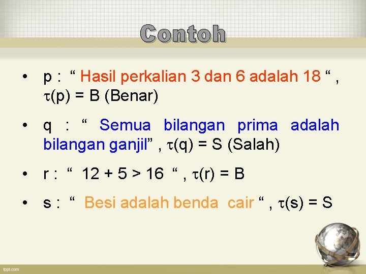 Contoh • p : “ Hasil perkalian 3 dan 6 adalah 18 “ ,