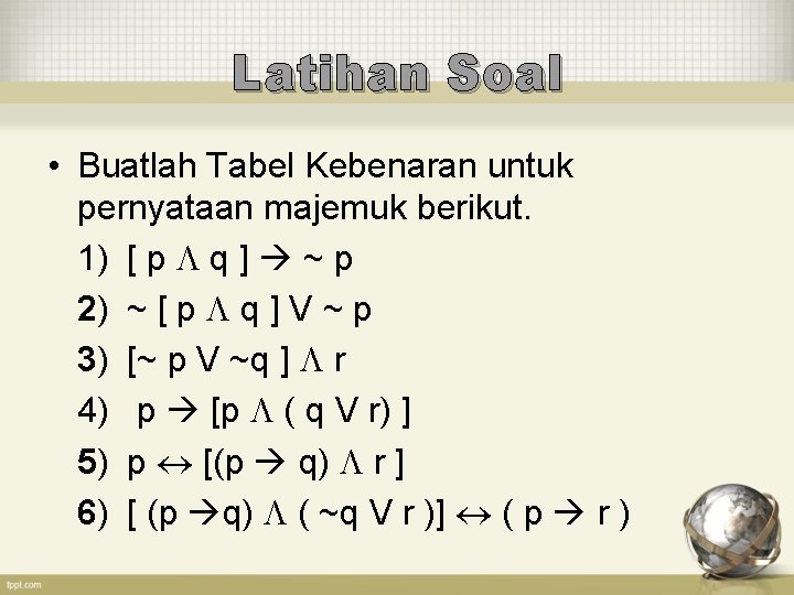 Latihan Soal • Buatlah Tabel Kebenaran untuk pernyataan majemuk berikut. 1) [ p q