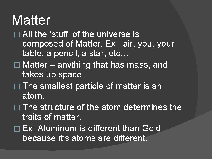 Matter � All the ‘stuff’ of the universe is composed of Matter. Ex: air,