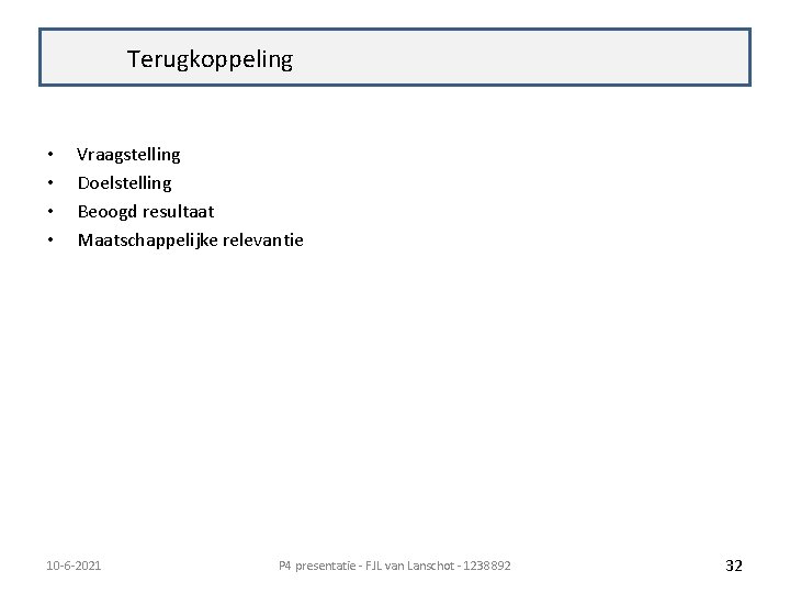 Terugkoppeling • • Vraagstelling Doelstelling Beoogd resultaat Maatschappelijke relevantie 10 -6 -2021 P 4