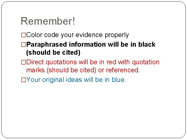 Remember! �Color code your evidence properly �Paraphrased information will be in black (should be