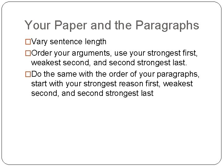 Your Paper and the Paragraphs �Vary sentence length �Order your arguments, use your strongest