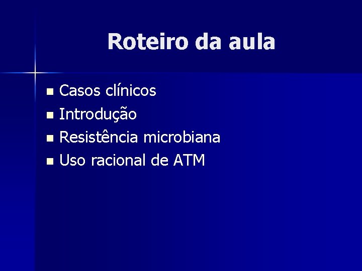 Roteiro da aula Casos clínicos n Introdução n Resistência microbiana n Uso racional de