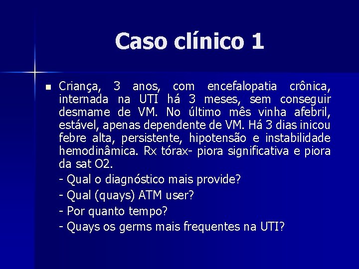 Caso clínico 1 n Criança, 3 anos, com encefalopatia crônica, internada na UTI há