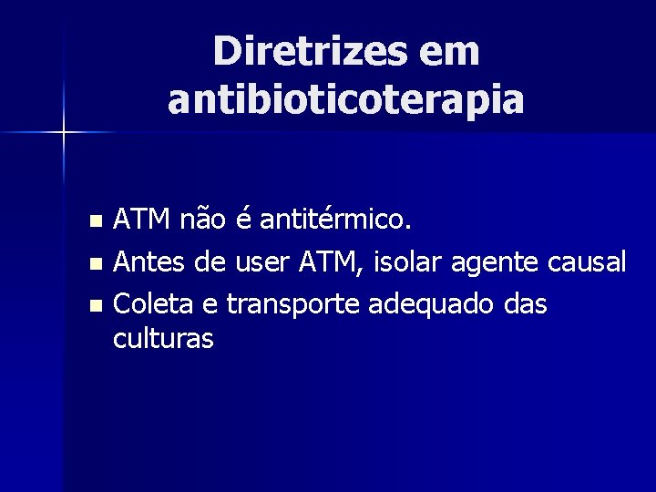Diretrizes em antibioticoterapia ATM não é antitérmico. n Antes de user ATM, isolar agente