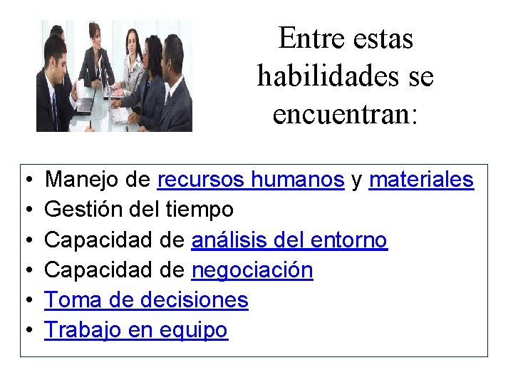 Entre estas habilidades se encuentran: • • • Manejo de recursos humanos y materiales