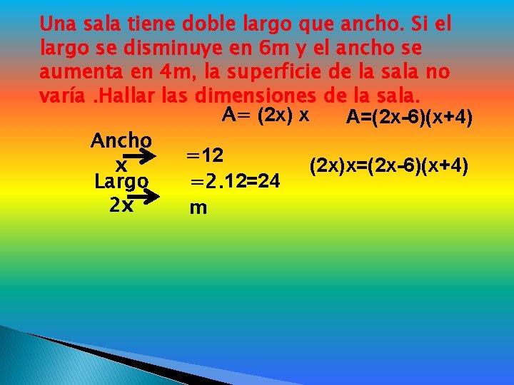 Una sala tiene doble largo que ancho. Si el largo se disminuye en 6