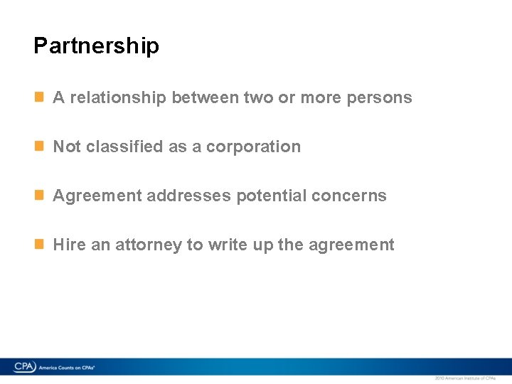 Partnership A relationship between two or more persons Not classified as a corporation Agreement