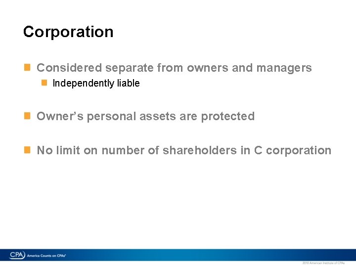 Corporation Considered separate from owners and managers Independently liable Owner’s personal assets are protected