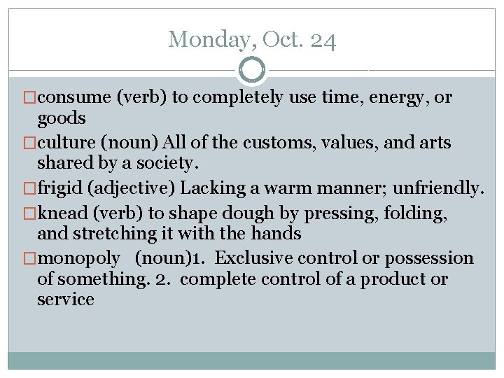 Monday, Oct. 24 �consume (verb) to completely use time, energy, or goods �culture (noun)