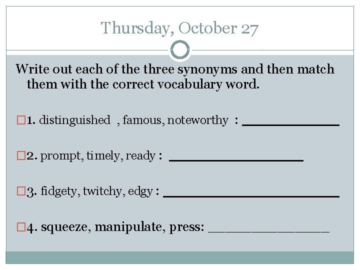 Thursday, October 27 Write out each of the three synonyms and then match them