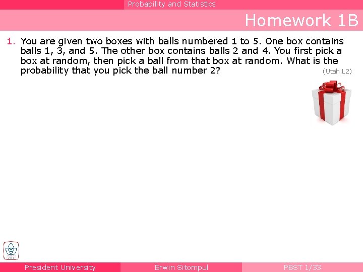 Probability and Statistics Homework 1 B 1. You are given two boxes with balls