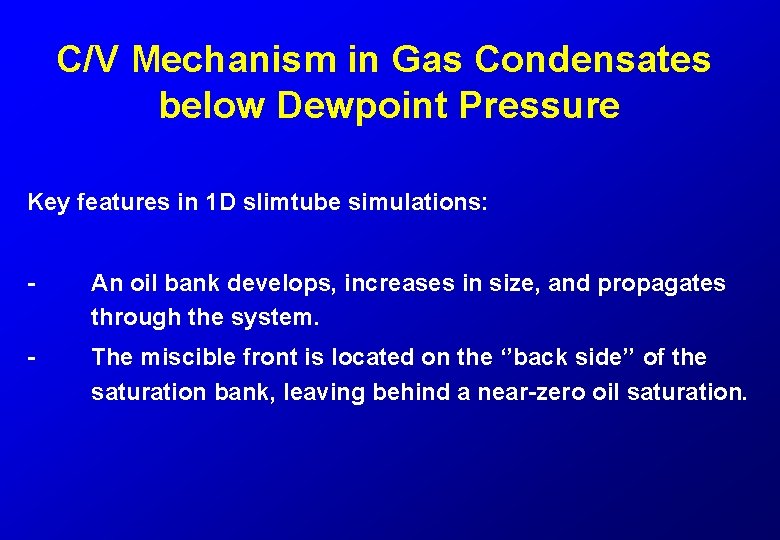 C/V Mechanism in Gas Condensates below Dewpoint Pressure Key features in 1 D slimtube