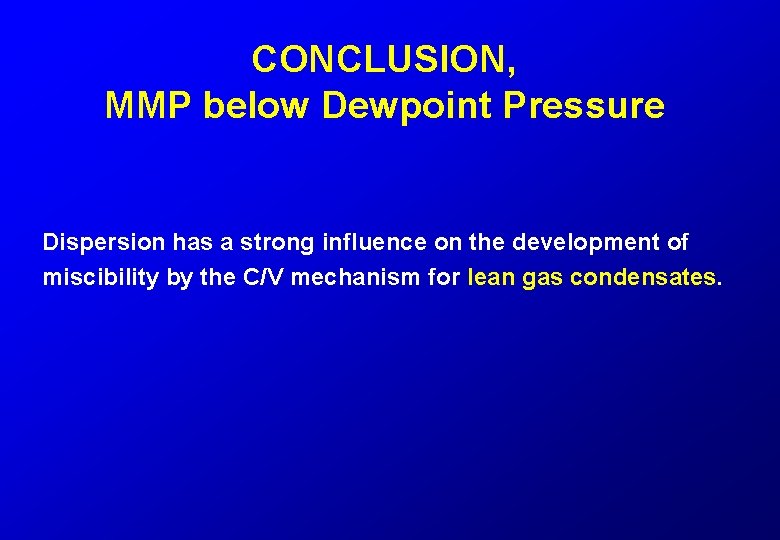 CONCLUSION, MMP below Dewpoint Pressure Dispersion has a strong influence on the development of