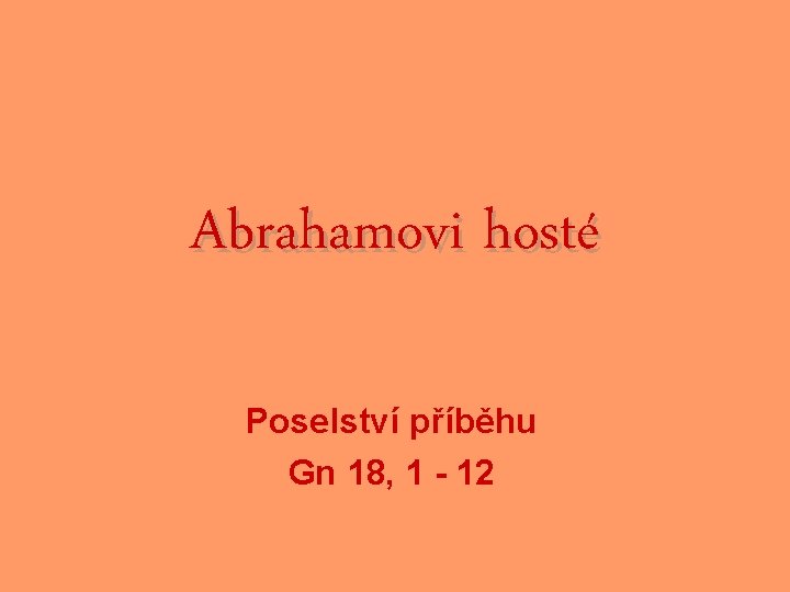 Abrahamovi hosté Poselství příběhu Gn 18, 1 - 12 