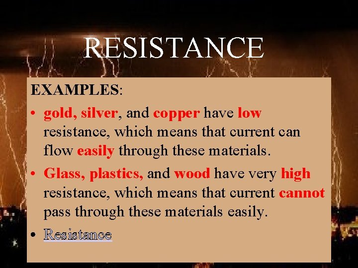 RESISTANCE EXAMPLES: • gold, silver, and copper have low resistance, which means that current