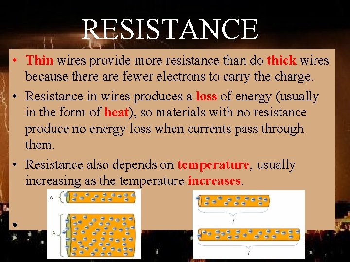 RESISTANCE • Thin wires provide more resistance than do thick wires because there are