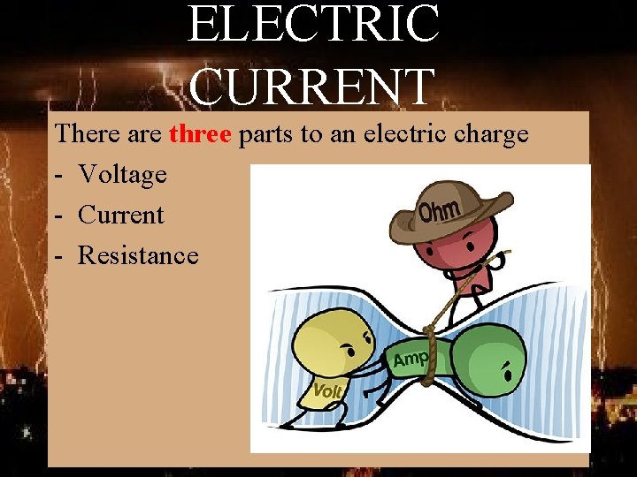 ELECTRIC CURRENT There are three parts to an electric charge - Voltage - Current