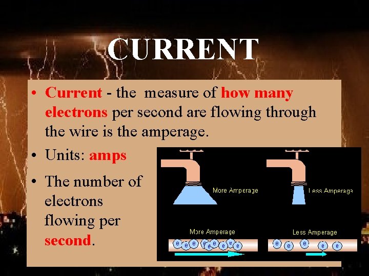 CURRENT • Current - the measure of how many electrons per second are flowing