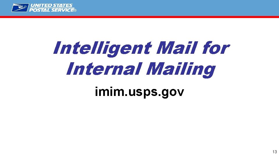 ® Intelligent Mail for Internal Mailing imim. usps. gov 13 