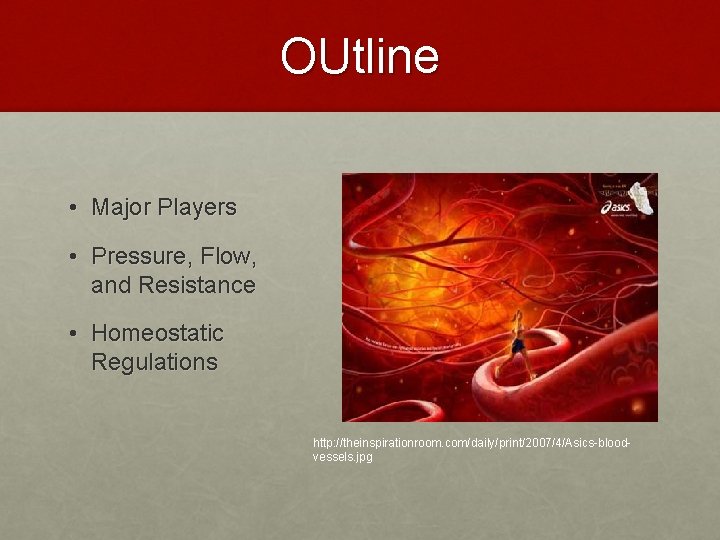 OUtline • Major Players • Pressure, Flow, and Resistance • Homeostatic Regulations http: //theinspirationroom.