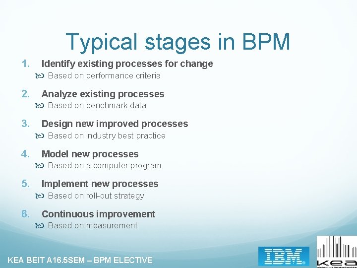 Typical stages in BPM 1. Identify existing processes for change Based on performance criteria