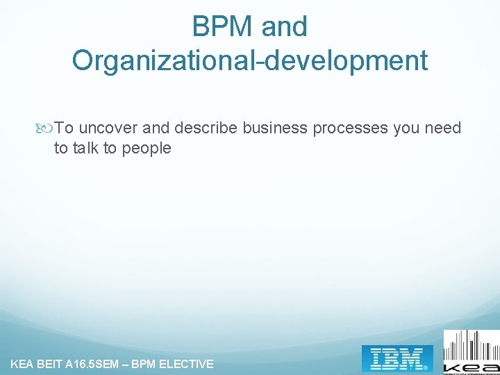 BPM and Organizational-development To uncover and describe business processes you need to talk to