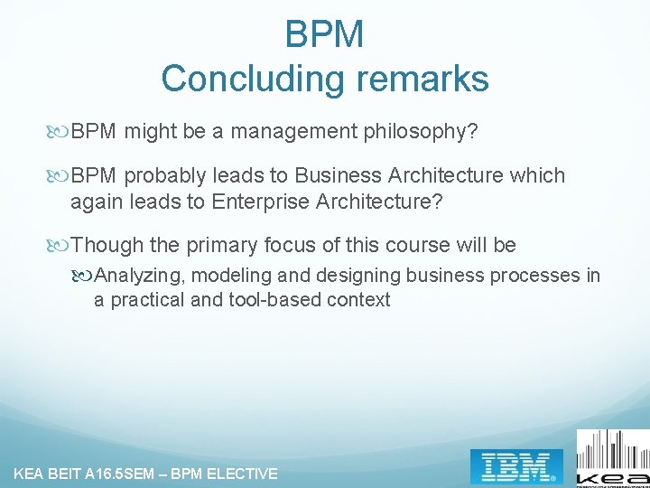 BPM Concluding remarks BPM might be a management philosophy? BPM probably leads to Business