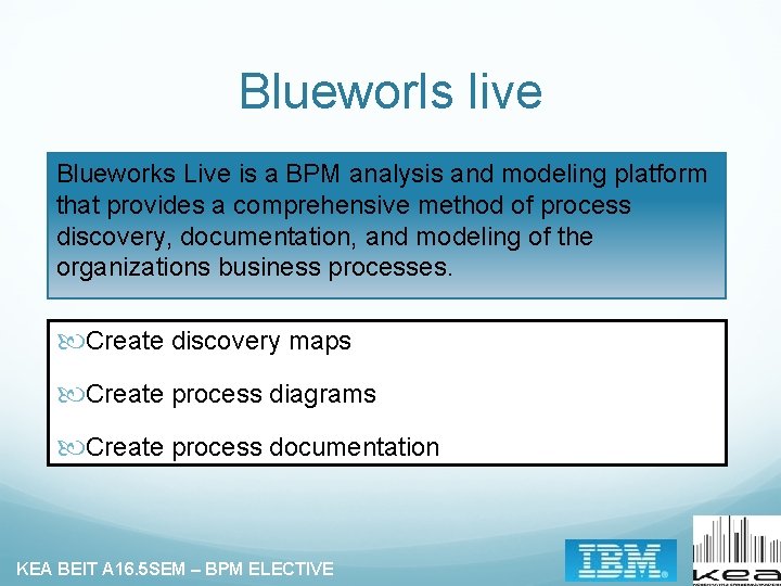 Blueworls live Blueworks Live is a BPM analysis and modeling platform that provides a