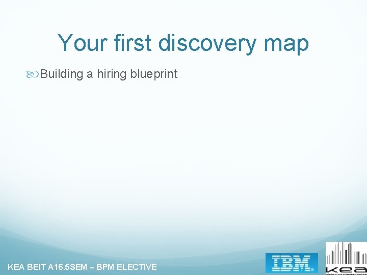 Your first discovery map Building a hiring blueprint KEA BEIT A 16. 5 SEM