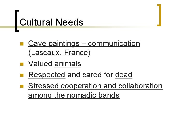 Cultural Needs n n Cave paintings – communication (Lascaux, France) Valued animals Respected and