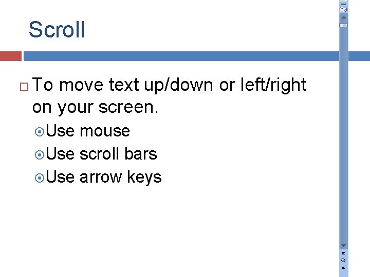 Scroll To move text up/down or left/right on your screen. Use mouse Use scroll