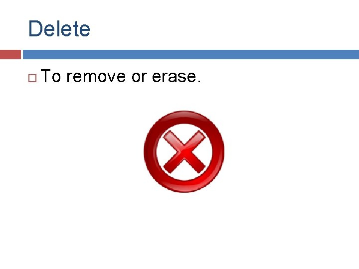 Delete To remove or erase. 