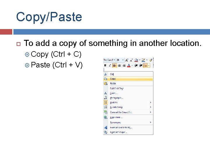 Copy/Paste To add a copy of something in another location. Copy (Ctrl + C)