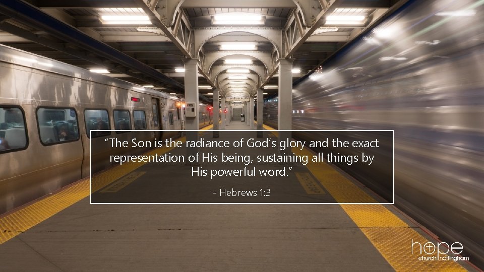 “The Son is the radiance of God’s glory and the exact representation of His