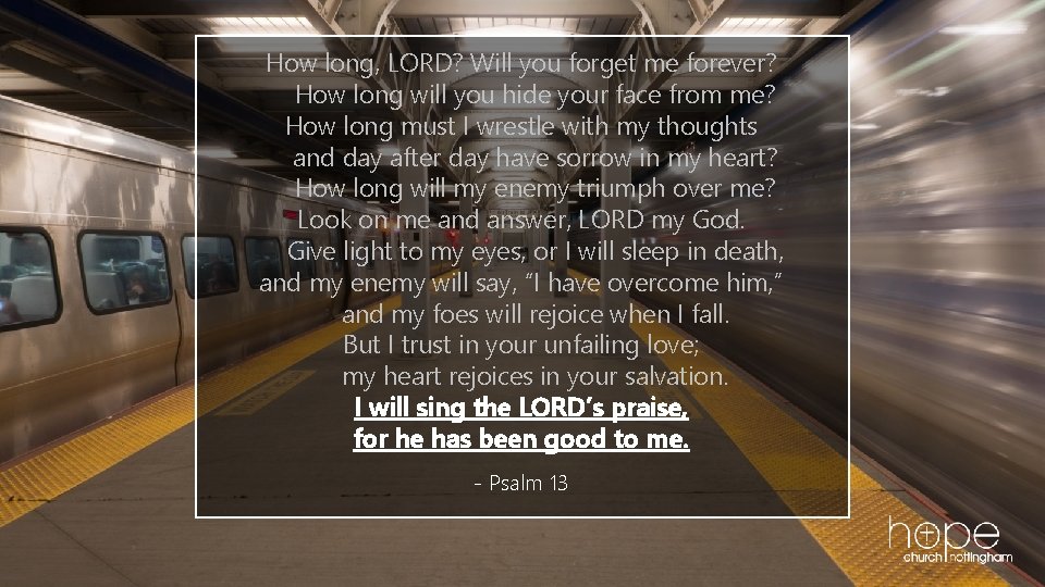 How long, LORD? Will you forget me forever? How long will you hide your