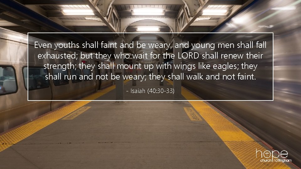 Even youths shall faint and be weary, and young men shall fall exhausted; but
