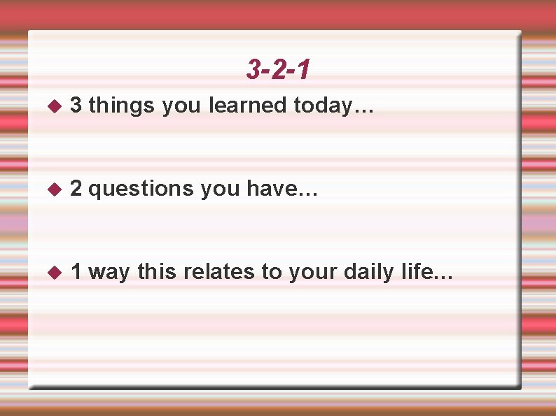 3 -2 -1 3 things you learned today… 2 questions you have… 1 way