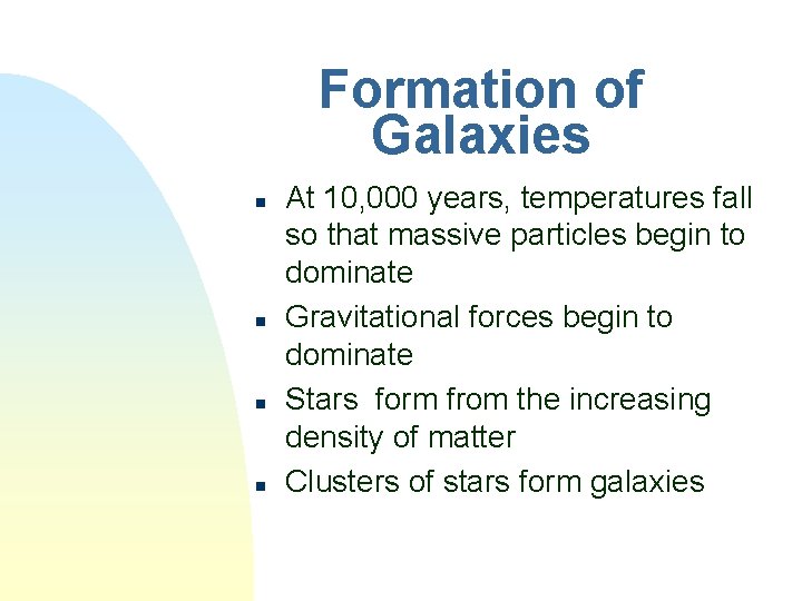 Formation of Galaxies n n At 10, 000 years, temperatures fall so that massive