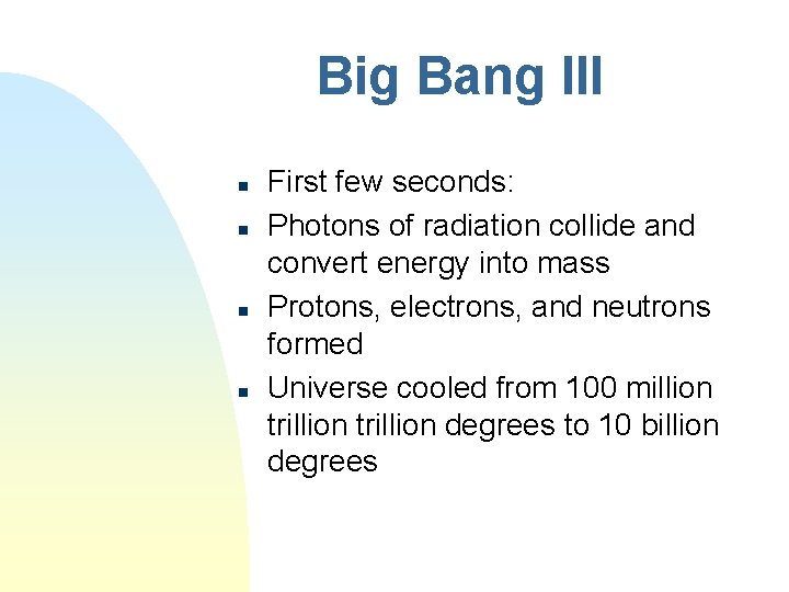 Big Bang III n n First few seconds: Photons of radiation collide and convert