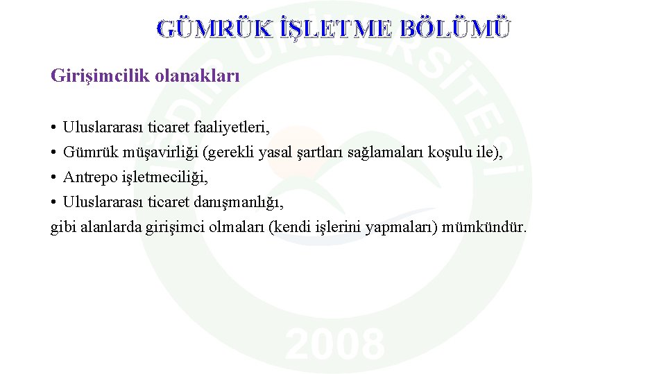 GÜMRÜK İŞLETME BÖLÜMÜ Girişimcilik olanakları • Uluslararası ticaret faaliyetleri, • Gümrük müşavirliği (gerekli yasal